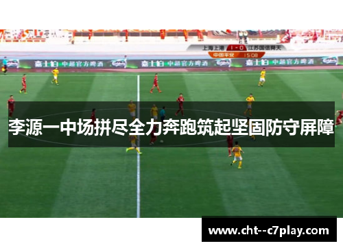 李源一中场拼尽全力奔跑筑起坚固防守屏障