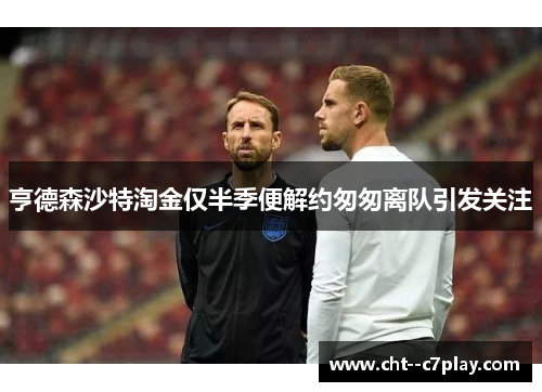 亨德森沙特淘金仅半季便解约匆匆离队引发关注